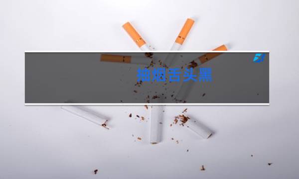 抽烟舌头黑抽烟舌头变黑什么原因